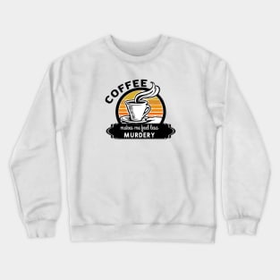 Coffee makes me feel less murdery Crewneck Sweatshirt